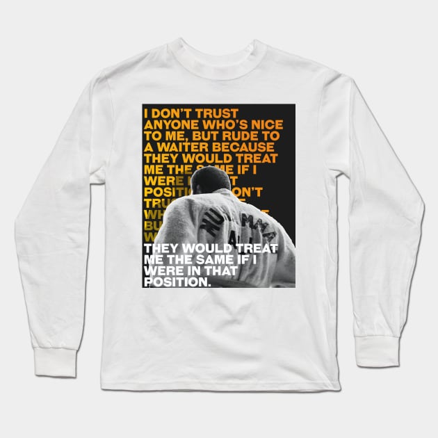 Muhammed Ali | I don’t trust anyone who’s nice to me, but rude to a waiter because they would treat me the same if I were in that position. Long Sleeve T-Shirt by ErdiKara